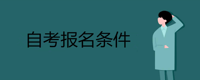 自學(xué)考試的報(bào)名條件和要求有哪些