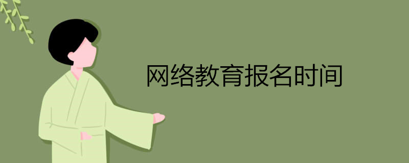 網(wǎng)絡(luò)教育什么時(shí)候開(kāi)始報(bào)名