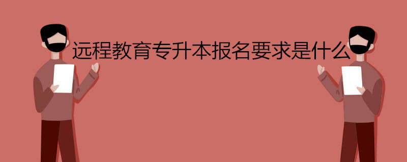 遠(yuǎn)程教育專升本報名要求是什么.jpg 遠(yuǎn)程教育專升本報名要求是什么.jpg