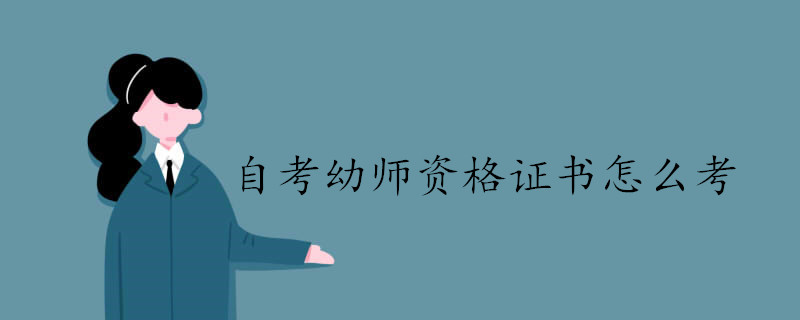 幼師資格證書通過自考學習應該怎么考