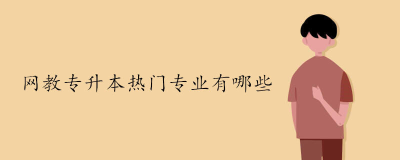 網教專升本有哪些比較熱門的專業