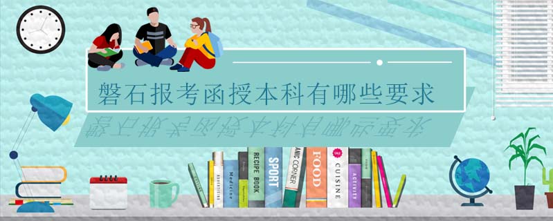 磐石報考函授本科有哪些要求