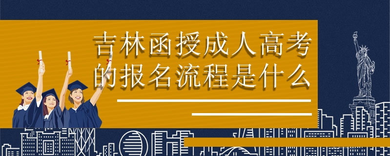 吉林函授成人高考的報名流程?是什么